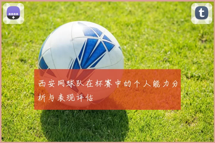 西安网球队在杯赛中的个人能力分析与表现评估