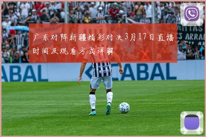 广东对阵新疆精彩对决3月17日直播时间及观看方式详解