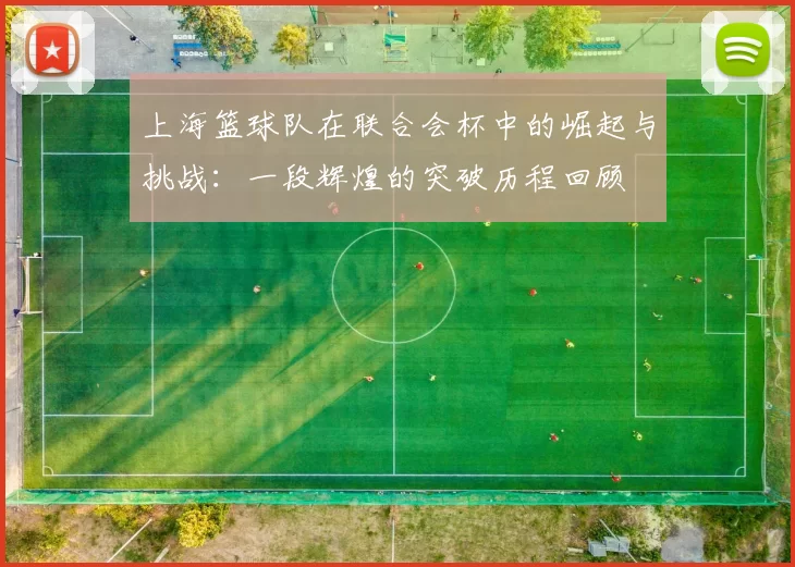 上海篮球队在联合会杯中的崛起与挑战：一段辉煌的突破历程回顾