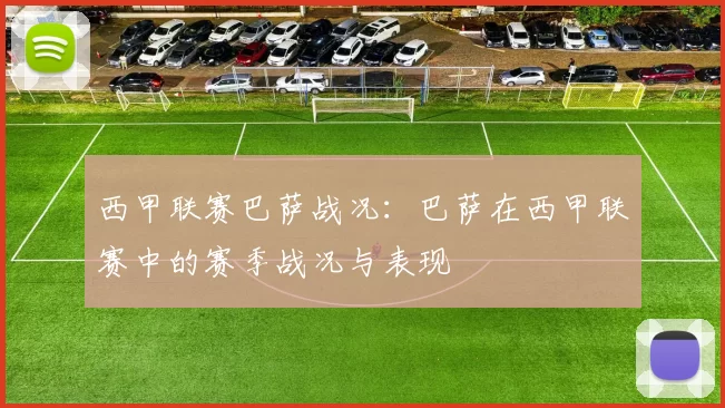 西甲联赛巴萨战况：巴萨在西甲联赛中的赛季战况与表现