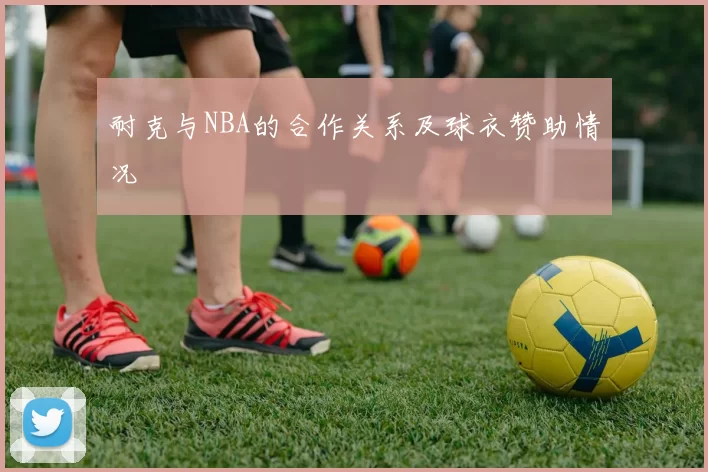 耐克与NBA的合作关系及球衣赞助情况