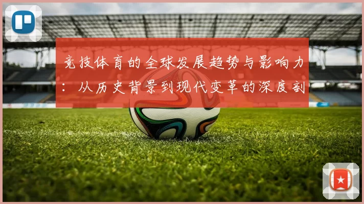 竞技体育的全球发展趋势与影响力：从历史背景到现代变革的深度剖析