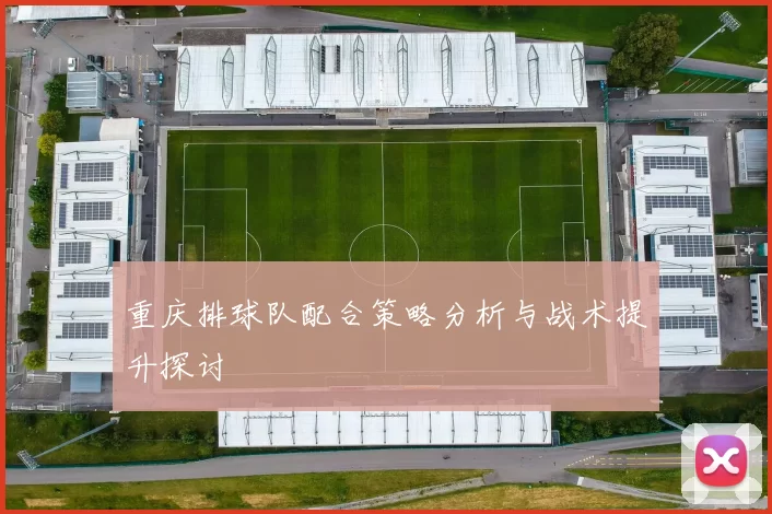 重庆排球队配合策略分析与战术提升探讨