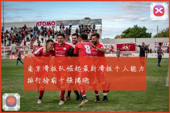 南京滑板队崛起最新滑板个人能力排行榜前十强揭晓