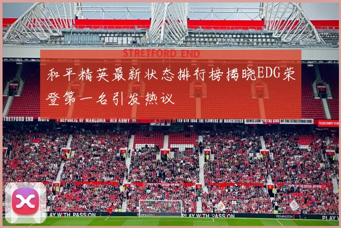 和平精英最新状态排行榜揭晓EDG荣登第一名引发热议