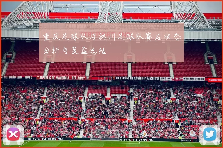 重庆足球队与杭州足球队赛后状态分析与复盘总结