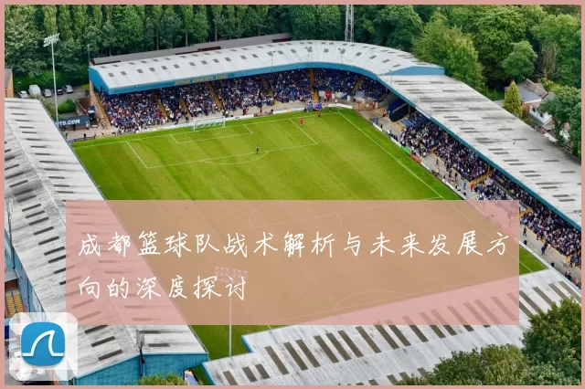 成都篮球队战术解析与未来发展方向的深度探讨